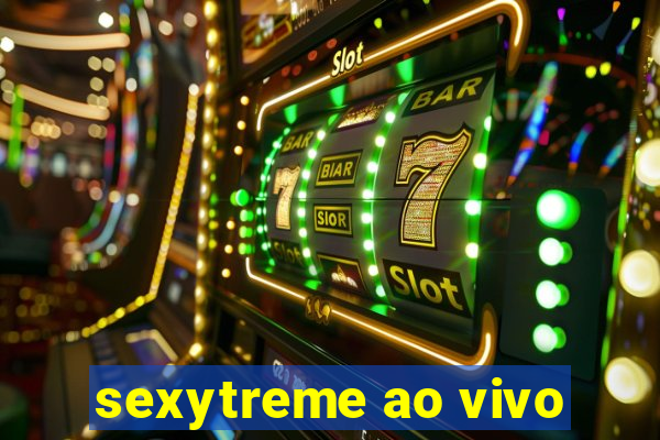 sexytreme ao vivo